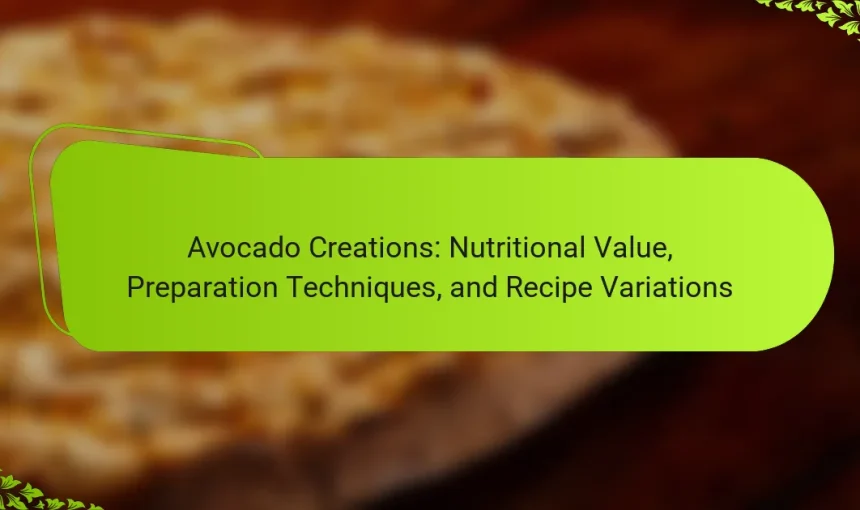 Avocado Creations: Nutritional Value, Preparation Techniques, and Recipe Variations