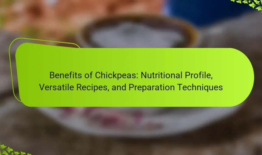 Benefits of Chickpeas: Nutritional Profile, Versatile Recipes, and Preparation Techniques