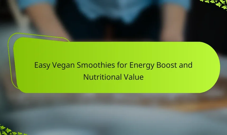Easy Vegan Smoothies for Energy Boost and Nutritional Value