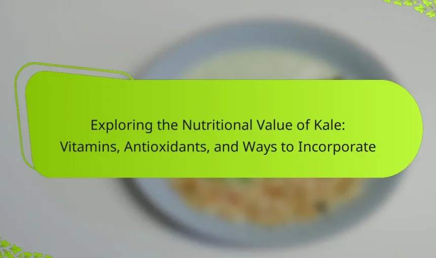 Exploring the Nutritional Value of Kale: Vitamins, Antioxidants, and Ways to Incorporate