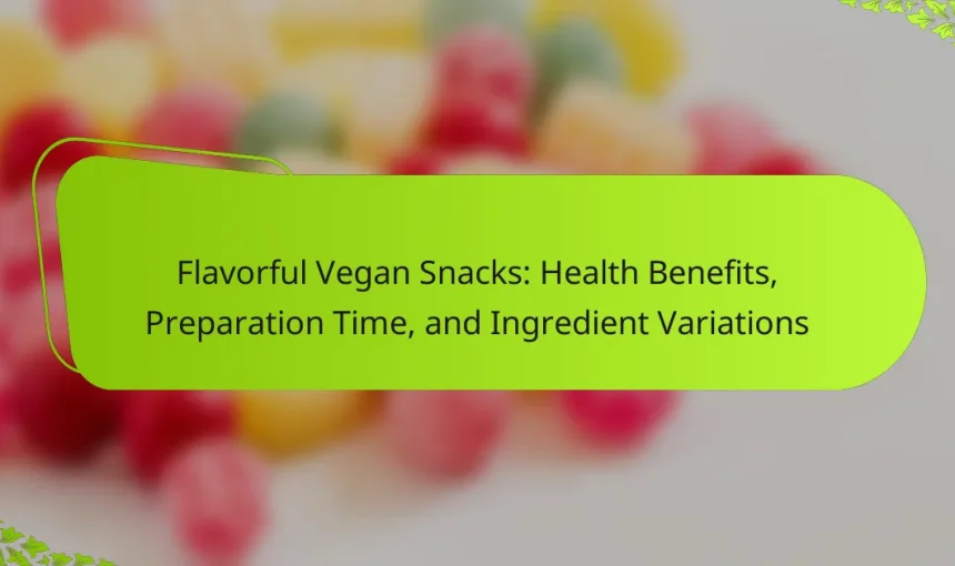 Flavorful Vegan Snacks: Health Benefits, Preparation Time, and Ingredient Variations
