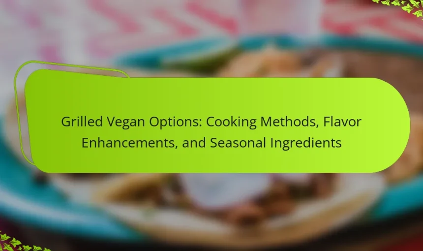 Grilled Vegan Options: Cooking Methods, Flavor Enhancements, and Seasonal Ingredients