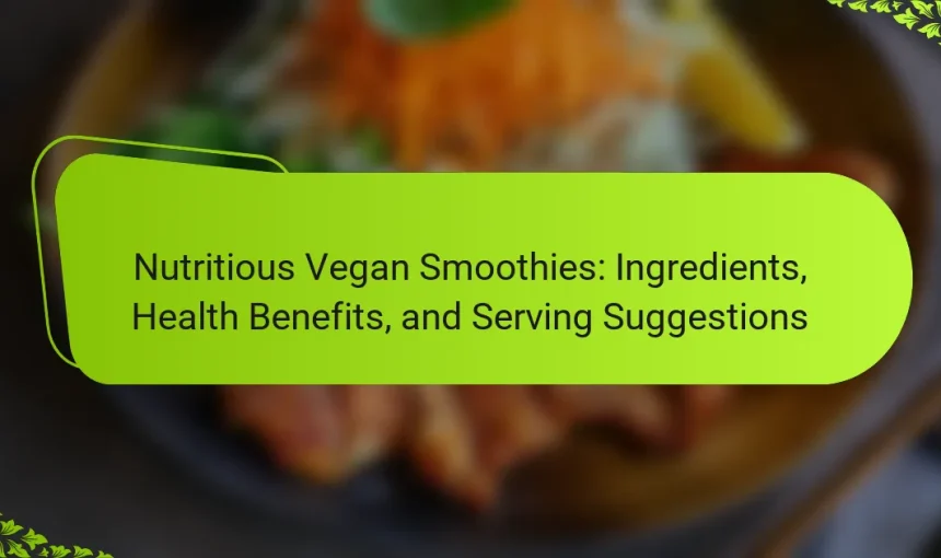 Nutritious Vegan Smoothies: Ingredients, Health Benefits, and Serving Suggestions