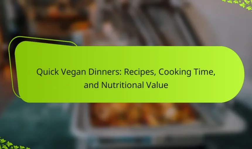 Quick Vegan Dinners: Recipes, Cooking Time, and Nutritional Value