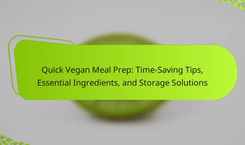 Quick Vegan Meal Prep: Time-Saving Tips, Essential Ingredients, and Storage Solutions