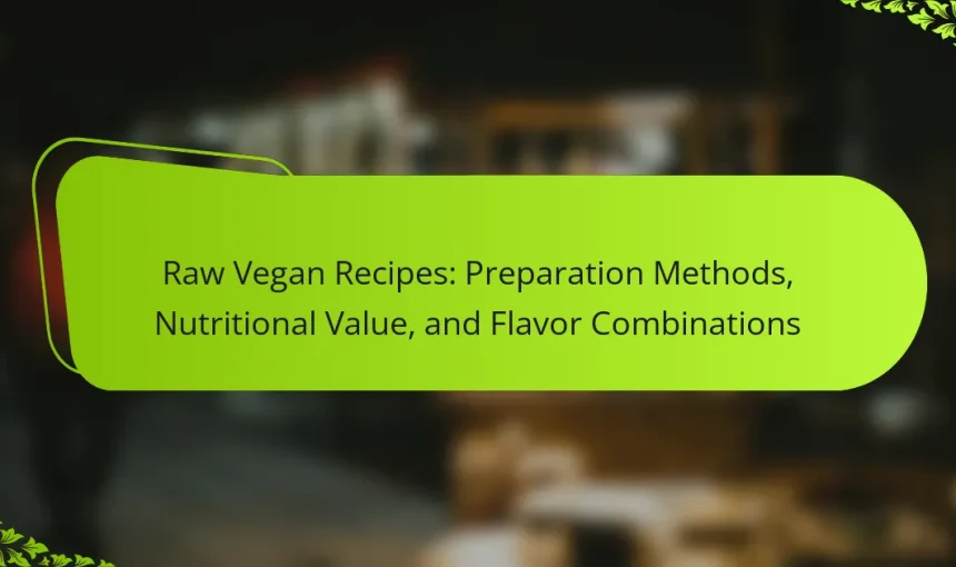 Raw Vegan Recipes: Preparation Methods, Nutritional Value, and Flavor Combinations