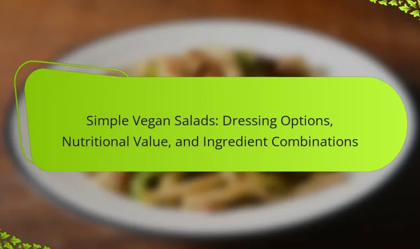 Simple Vegan Salads: Dressing Options, Nutritional Value, and Ingredient Combinations