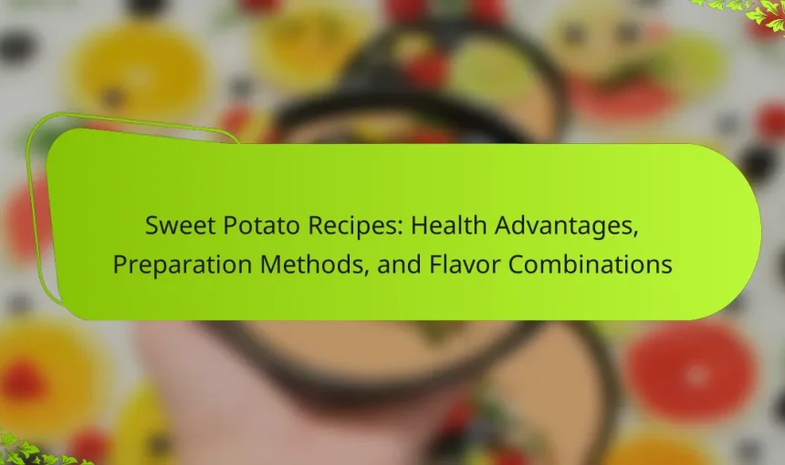 Sweet Potato Recipes: Health Advantages, Preparation Methods, and Flavor Combinations