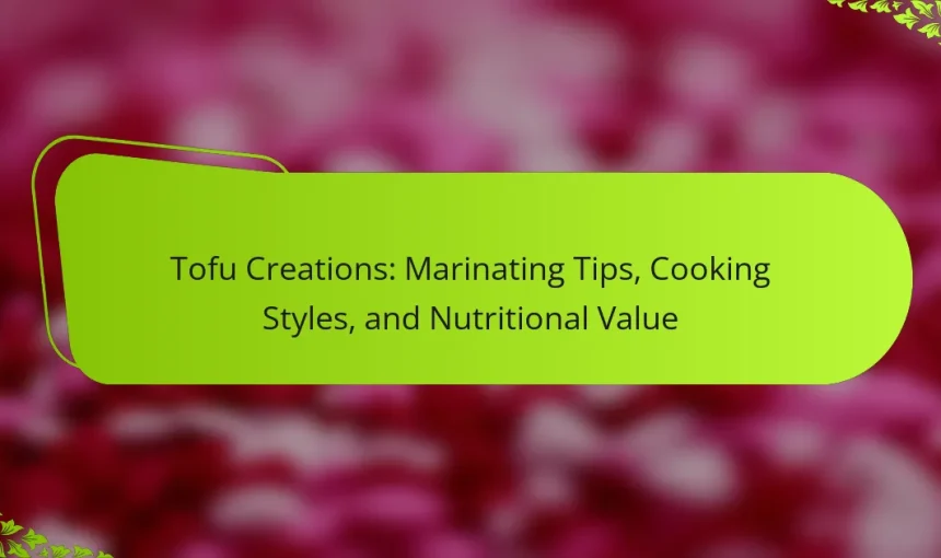 Tofu Creations: Marinating Tips, Cooking Styles, and Nutritional Value