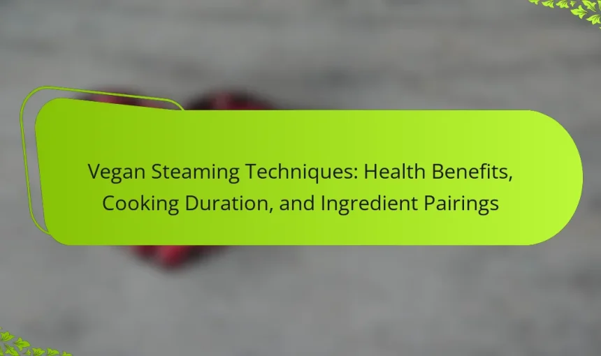 Vegan Steaming Techniques: Health Benefits, Cooking Duration, and Ingredient Pairings