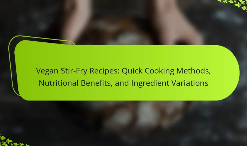 Vegan Stir-Fry Recipes: Quick Cooking Methods, Nutritional Benefits, and Ingredient Variations