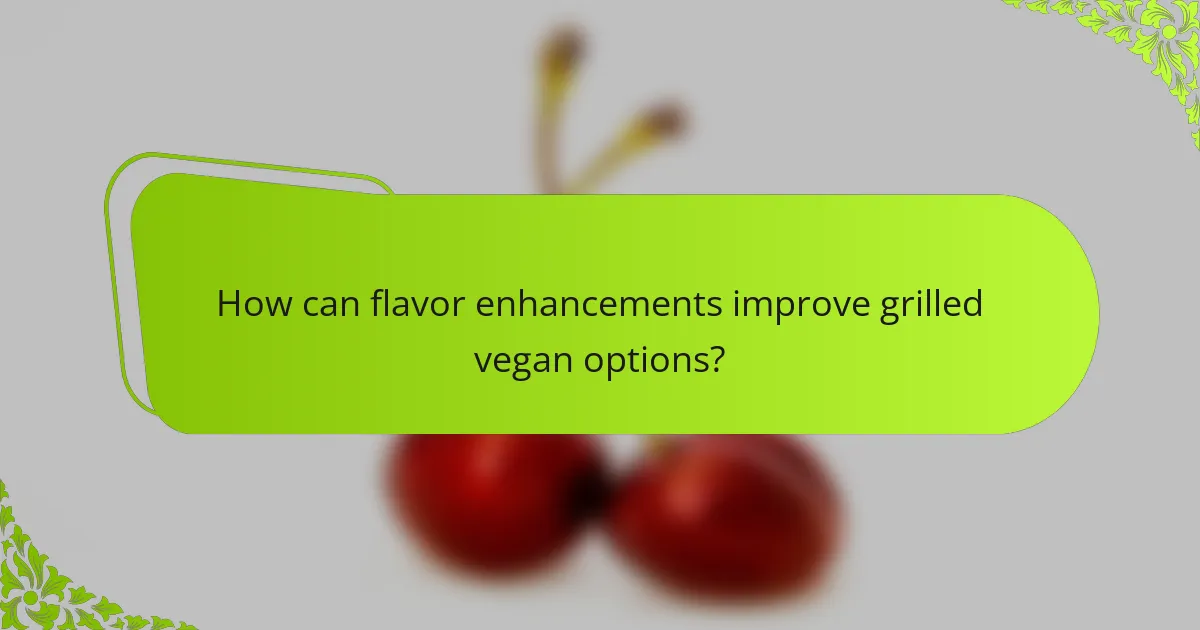 How can flavor enhancements improve grilled vegan options?