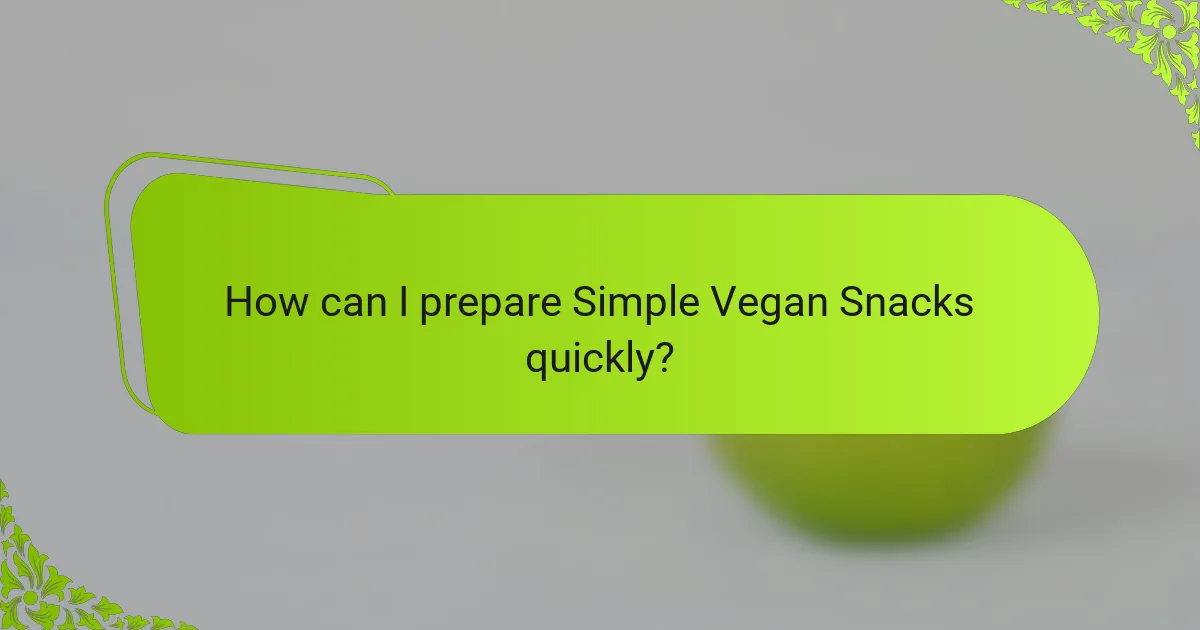 How can I prepare Simple Vegan Snacks quickly?