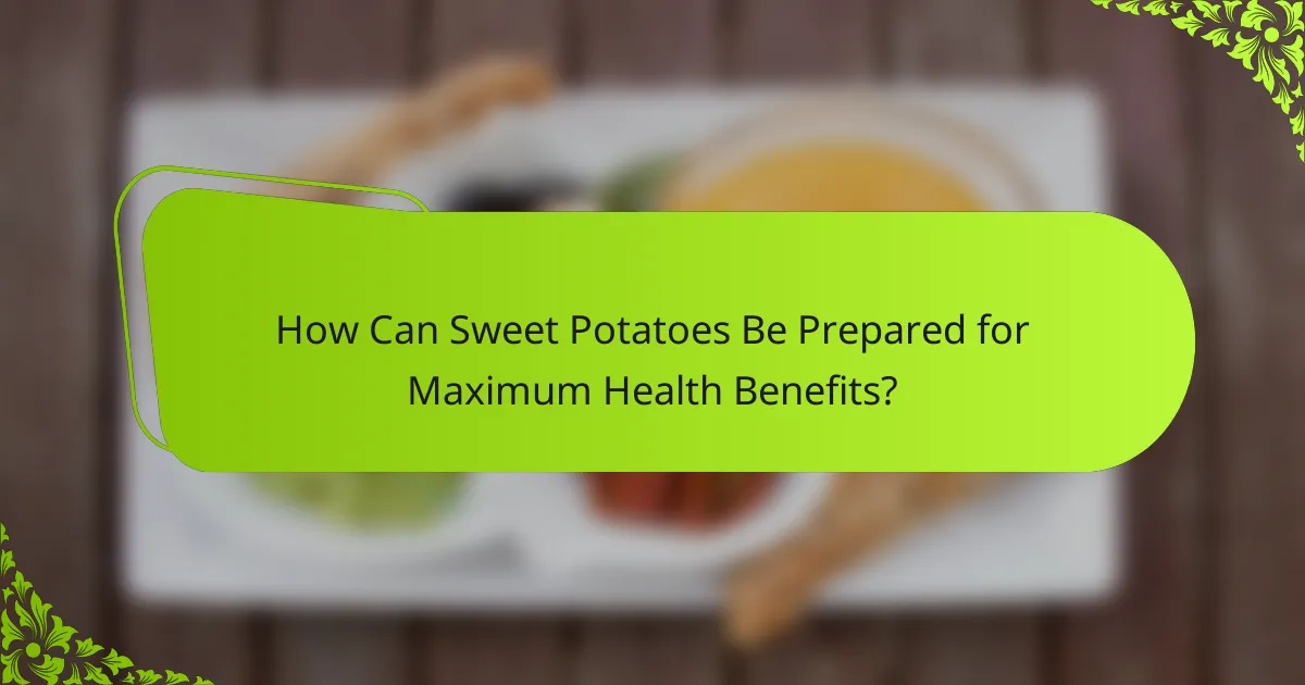 How Can Sweet Potatoes Be Prepared for Maximum Health Benefits?
