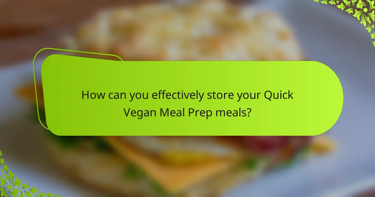 How can you effectively store your Quick Vegan Meal Prep meals?