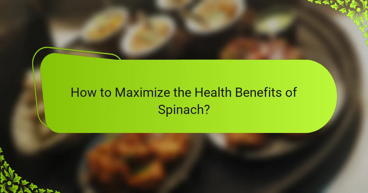 How to Maximize the Health Benefits of Spinach?