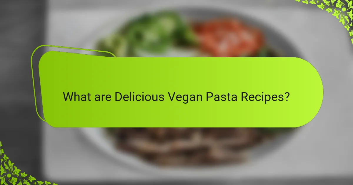 What are Delicious Vegan Pasta Recipes?