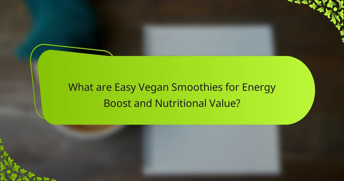 What are Easy Vegan Smoothies for Energy Boost and Nutritional Value?