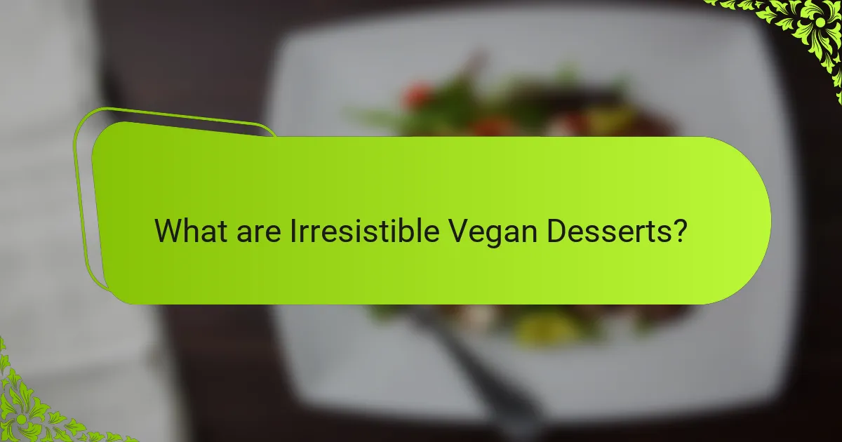 What are Irresistible Vegan Desserts?