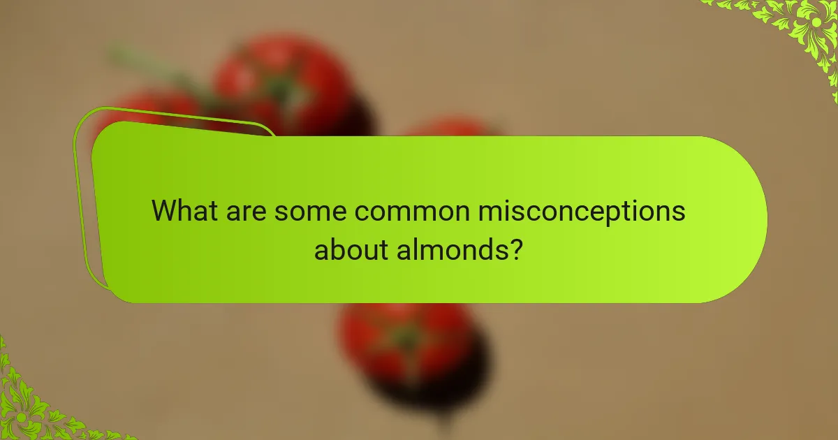 What are some common misconceptions about almonds?