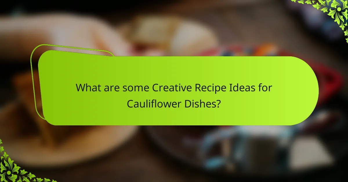 What are some Creative Recipe Ideas for Cauliflower Dishes?