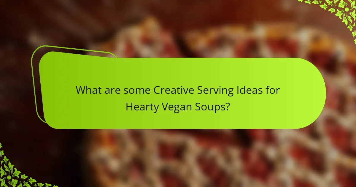 What are some Creative Serving Ideas for Hearty Vegan Soups?