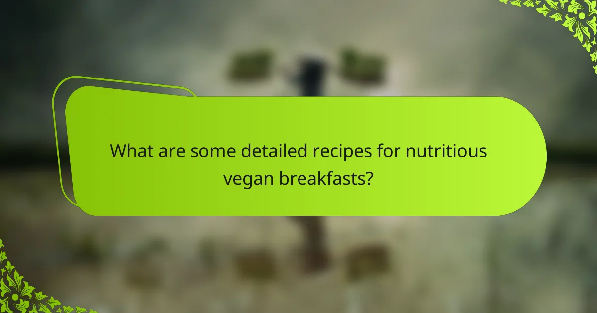 What are some detailed recipes for nutritious vegan breakfasts?
