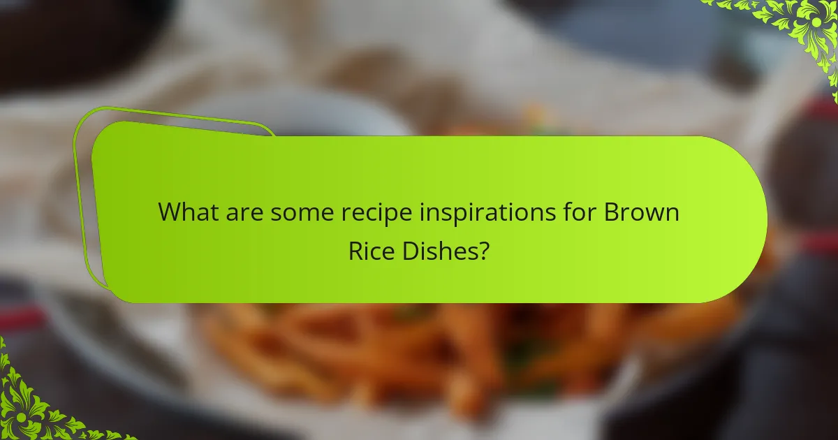What are some recipe inspirations for Brown Rice Dishes?