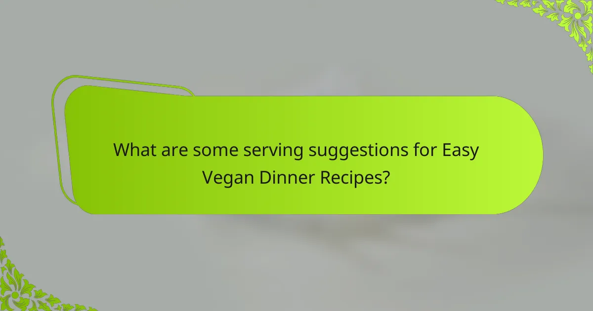 What are some serving suggestions for Easy Vegan Dinner Recipes?