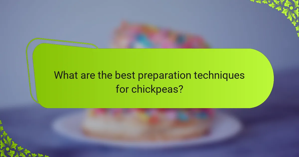 What are the best preparation techniques for chickpeas?