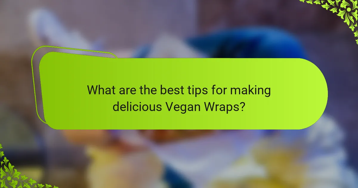 What are the best tips for making delicious Vegan Wraps?