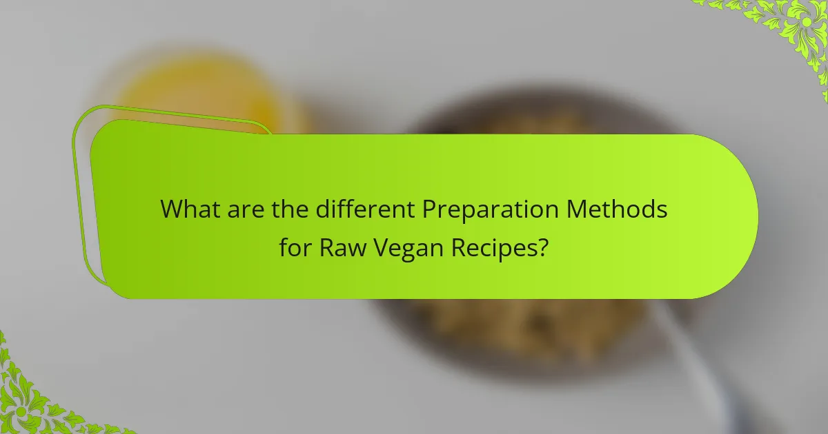 What are the different Preparation Methods for Raw Vegan Recipes?