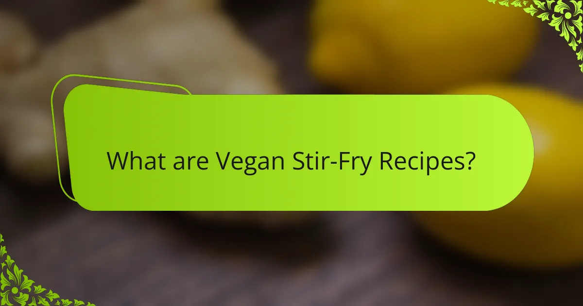 What are Vegan Stir-Fry Recipes?