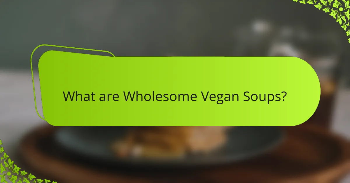 What are Wholesome Vegan Soups?