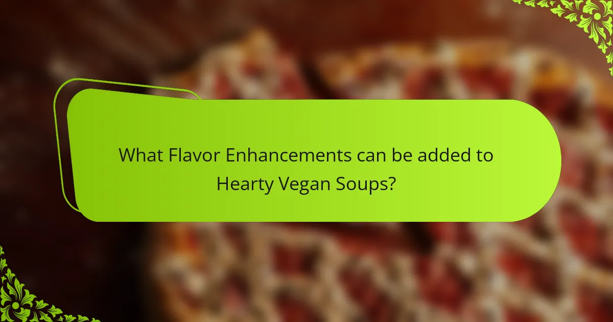 What Flavor Enhancements can be added to Hearty Vegan Soups?