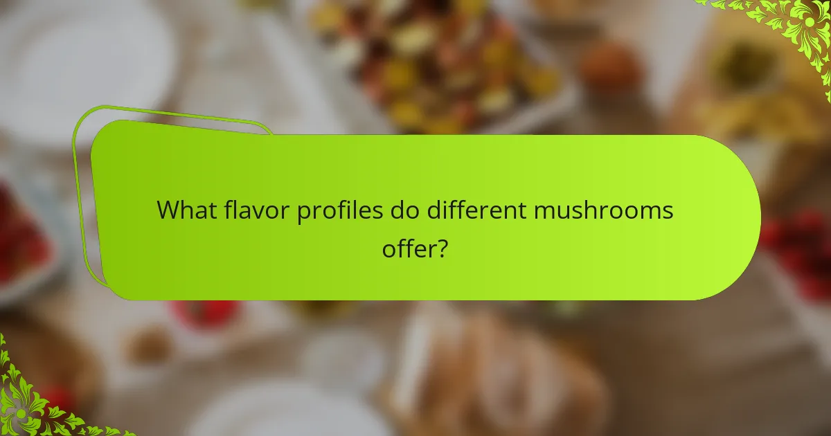 What flavor profiles do different mushrooms offer?