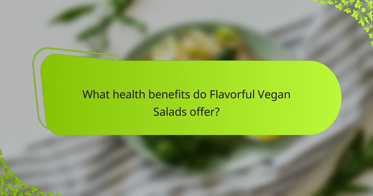 What health benefits do Flavorful Vegan Salads offer?