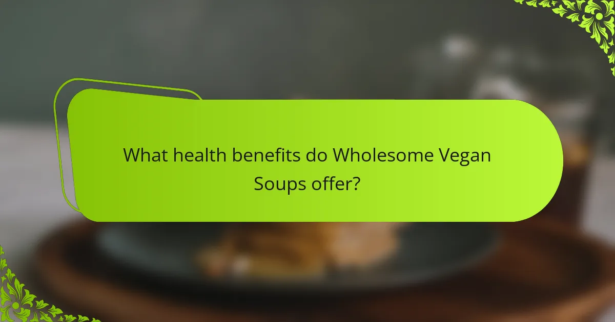 What health benefits do Wholesome Vegan Soups offer?