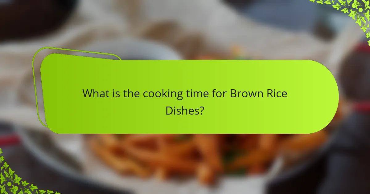 What is the cooking time for Brown Rice Dishes?