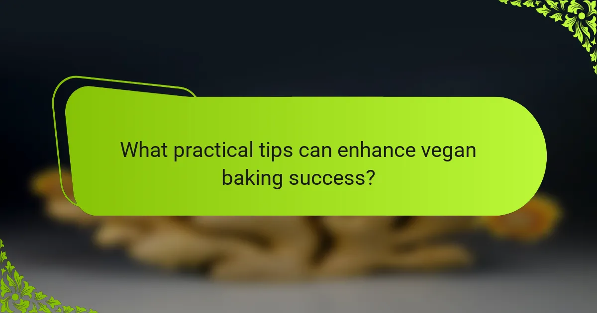 What practical tips can enhance vegan baking success?