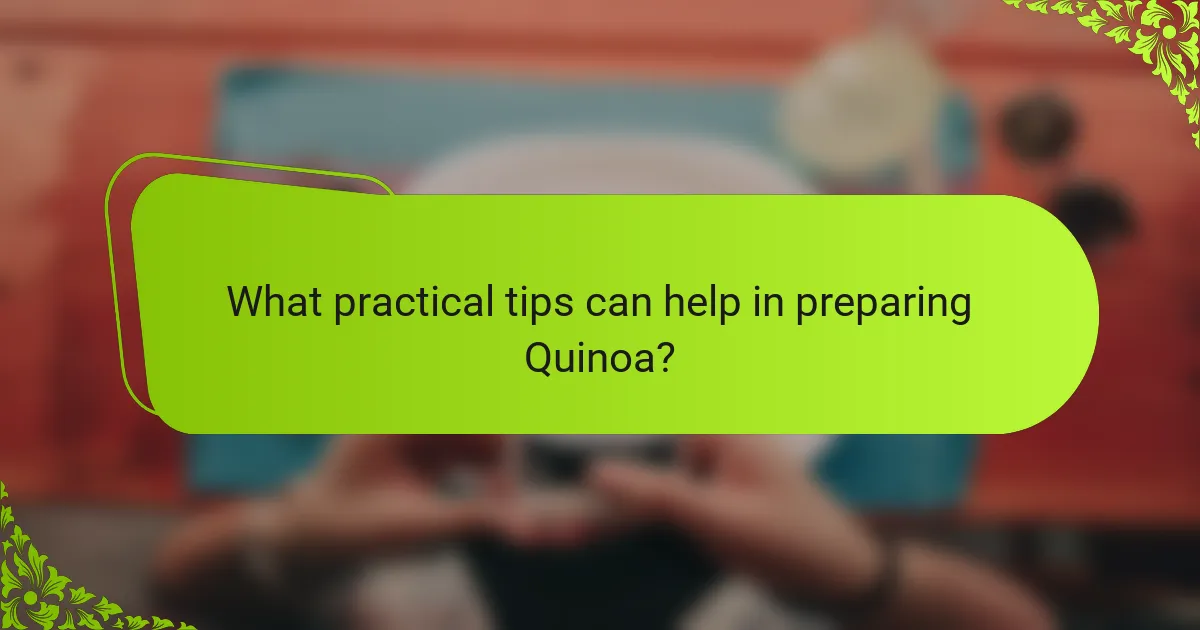 What practical tips can help in preparing Quinoa?