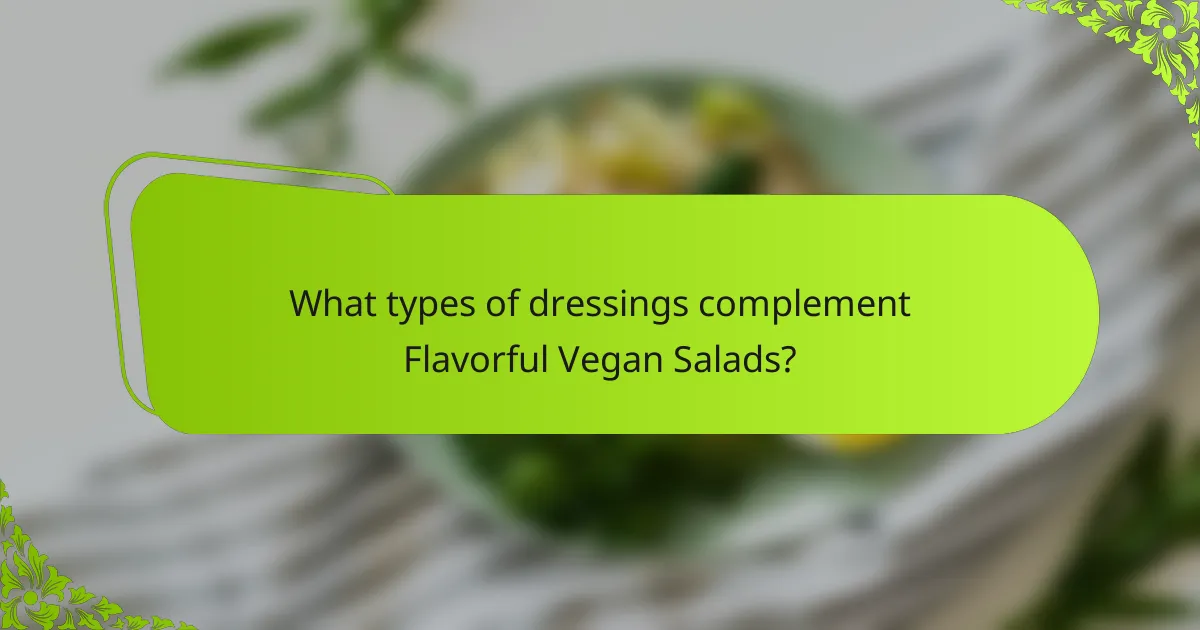 What types of dressings complement Flavorful Vegan Salads?