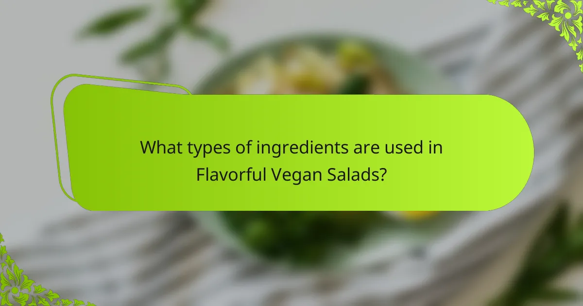 What types of ingredients are used in Flavorful Vegan Salads?