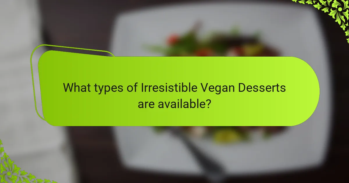 What types of Irresistible Vegan Desserts are available?